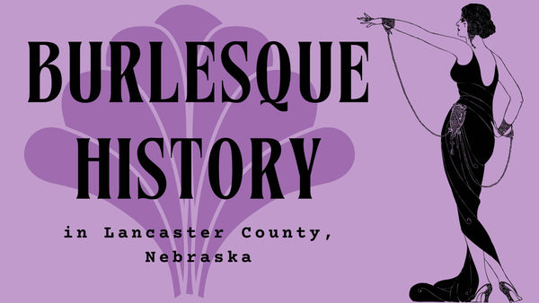 History of Burlesque in Lancaster County,&nbsp;Nebraska